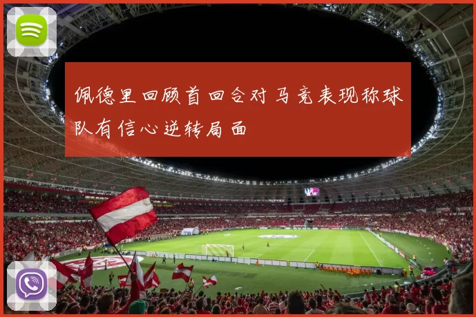 佩德里回顾首回合对马竞表现称球队有信心逆转局面