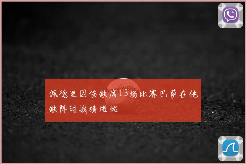 佩德里因伤缺席13场比赛巴萨在他缺阵时战绩堪忧