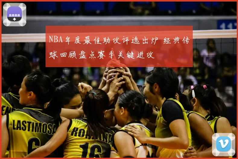 NBA年度最佳助攻评选出炉 经典传球回顾盘点赛季关键进攻