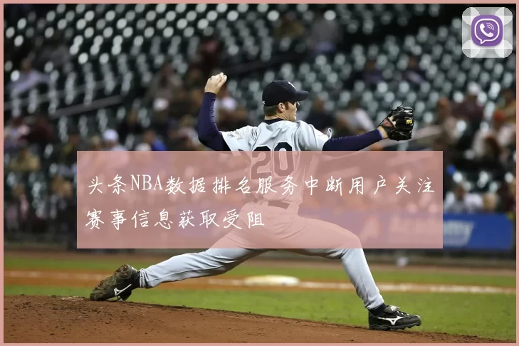 头条NBA数据排名服务中断用户关注赛事信息获取受阻