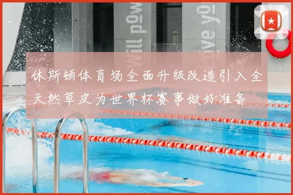 休斯顿体育场全面升级改造引入全天然草皮为世界杯赛事做好准备