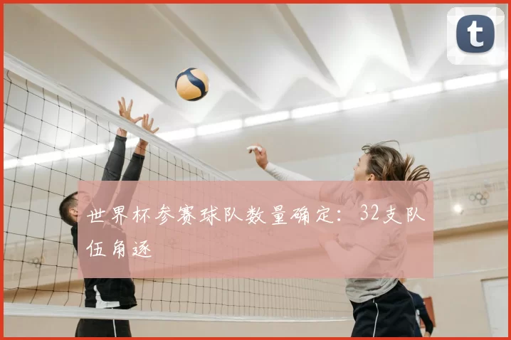 世界杯参赛球队数量确定:32支队伍角逐