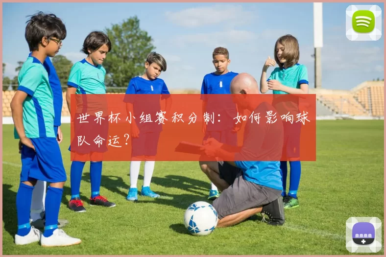 世界杯小组赛积分制:如何影响球队命运?