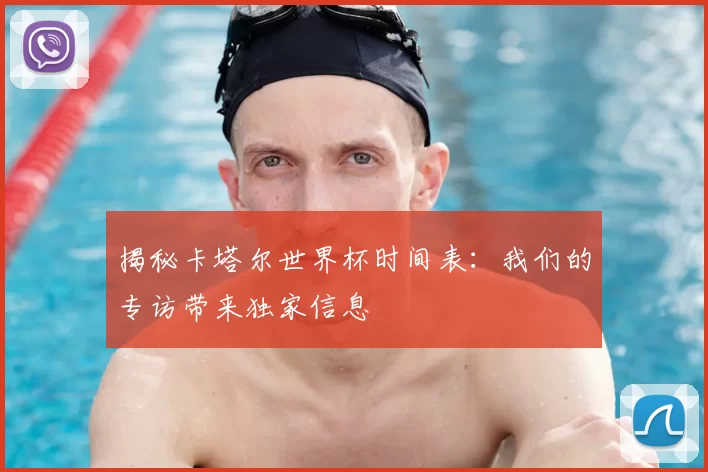 揭秘卡塔尔世界杯时间表:我们的专访带来独家信息