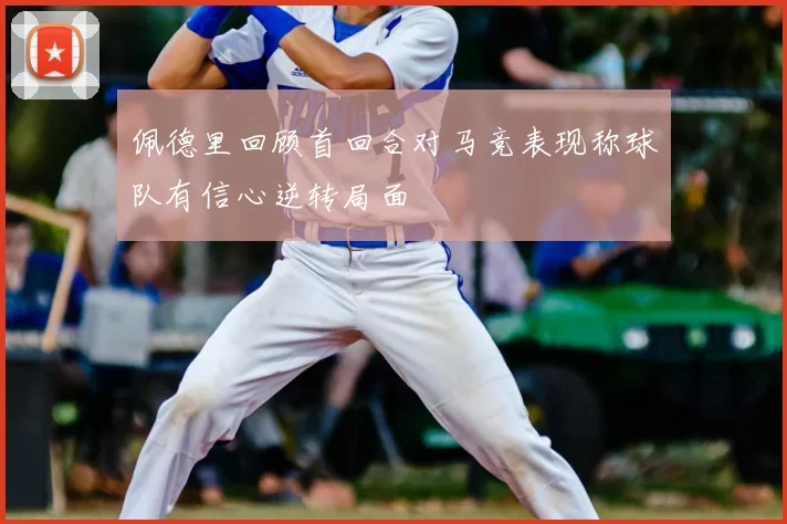 佩德里回顾首回合对马竞表现称球队有信心逆转局面