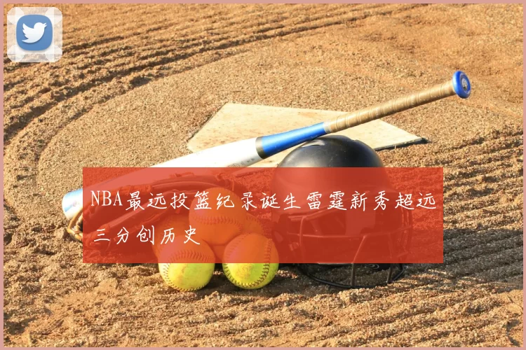NBA最远投篮纪录诞生雷霆新秀超远三分创历史