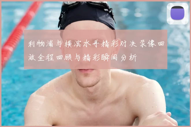 利物浦与横滨水手精彩对决录像回放全程回顾与精彩瞬间分析