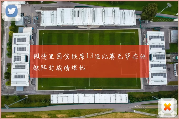 佩德里因伤缺席13场比赛巴萨在他缺阵时战绩堪忧