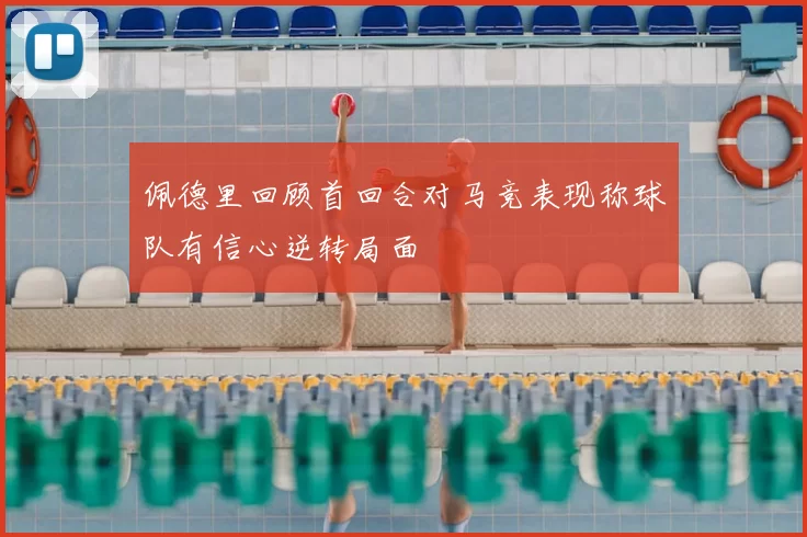 佩德里回顾首回合对马竞表现称球队有信心逆转局面